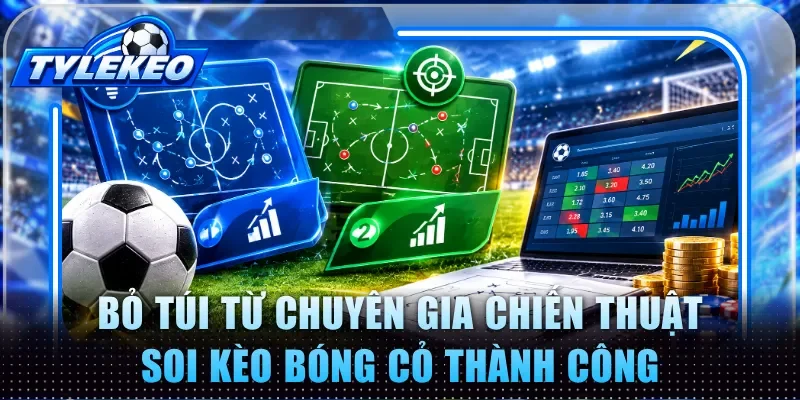 Bỏ túi từ chuyên gia các chiến thuật soi kèo bóng cỏ thành công