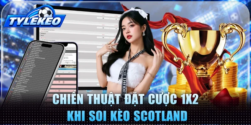 Chiến thuật đặt cược 1X2 khi soi kèo Scotland