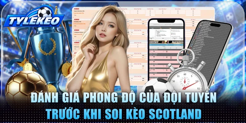Đánh giá phong độ của đội tuyển trước khi soi kèo Scotland
