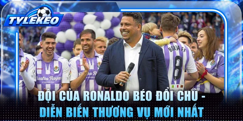 Đội của Ronaldo béo đổi chủ