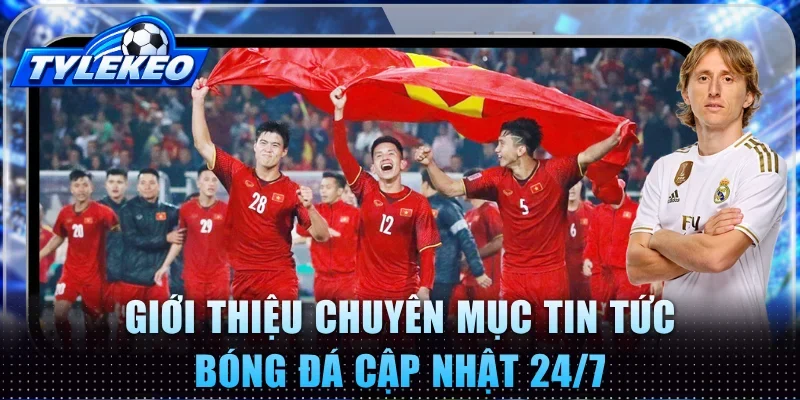 Giới thiệu chuyên mục tin tức bóng đá cập nhật 24/7