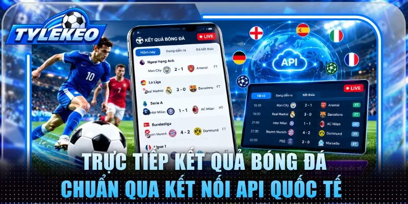 Trực tiếp kết quả bóng đá chuẩn xác qua kết nối API quốc tế 